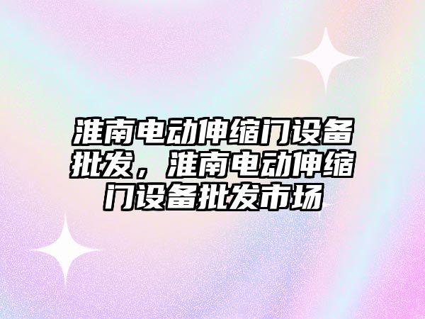 淮南電動伸縮門設備批發，淮南電動伸縮門設備批發市場