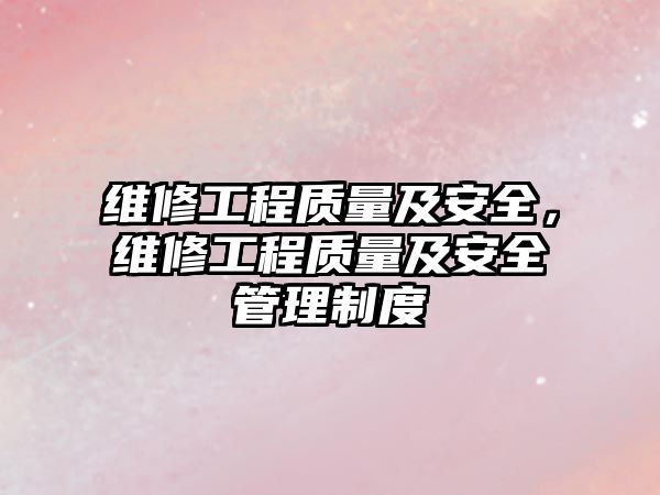 維修工程質量及安全，維修工程質量及安全管理制度