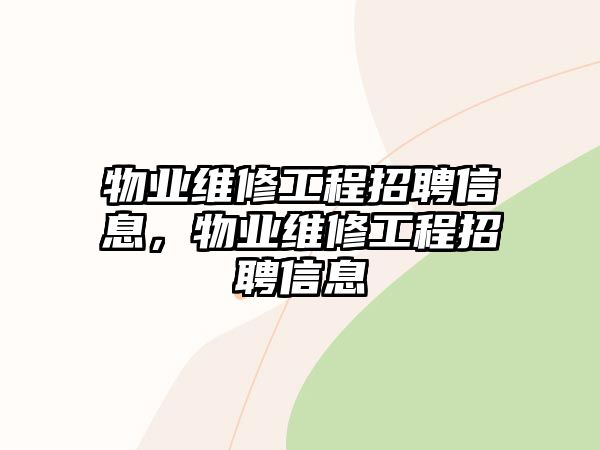 物業維修工程招聘信息，物業維修工程招聘信息