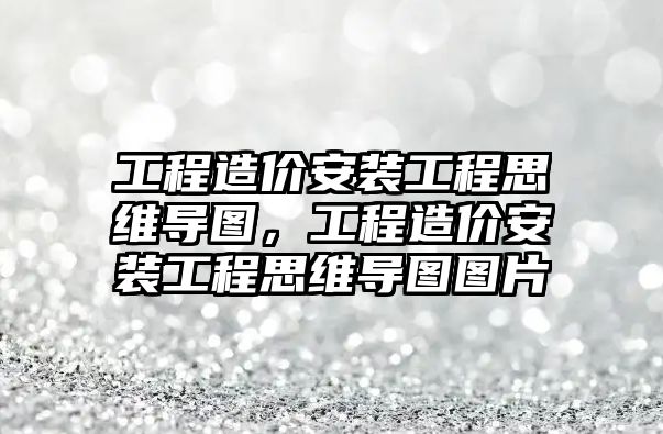 工程造價安裝工程思維導圖，工程造價安裝工程思維導圖圖片