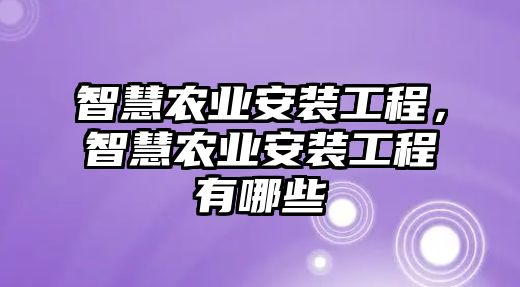 智慧農業安裝工程，智慧農業安裝工程有哪些