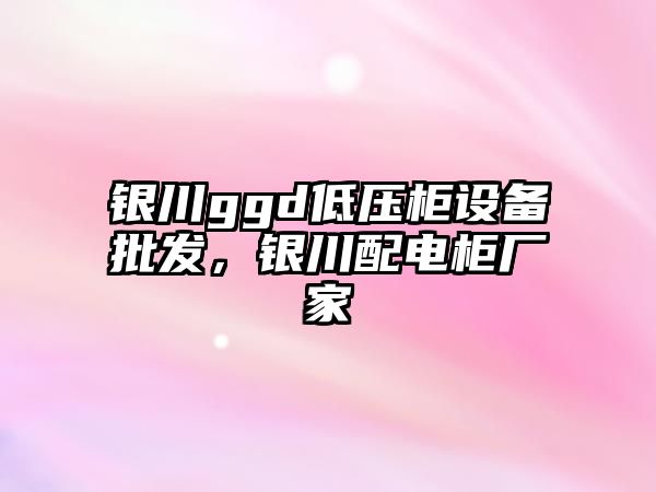 銀川ggd低壓柜設備批發，銀川配電柜廠家