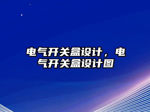 電氣開關盒設計，電氣開關盒設計圖