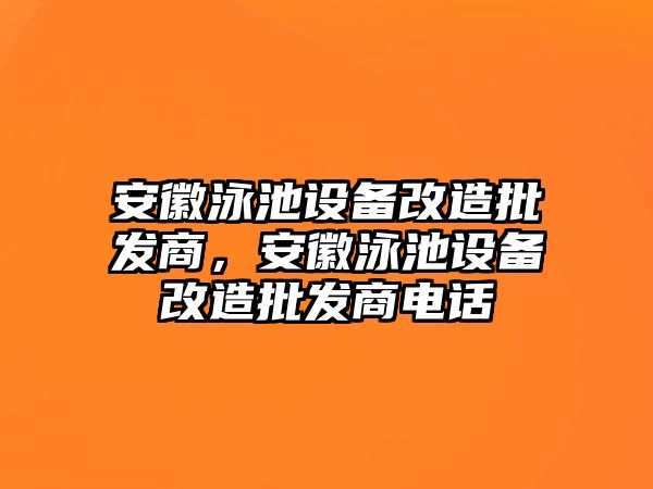 安徽泳池設備改造批發商，安徽泳池設備改造批發商電話