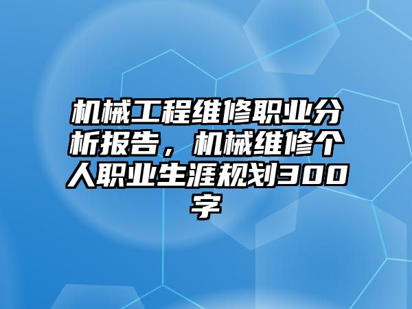 機械工程維修職業分析報告，機械維修個人職業生涯規劃300字