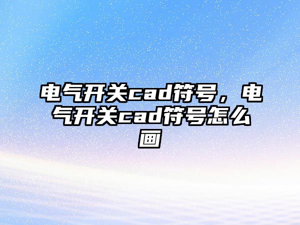 電氣開關cad符號，電氣開關cad符號怎么畫