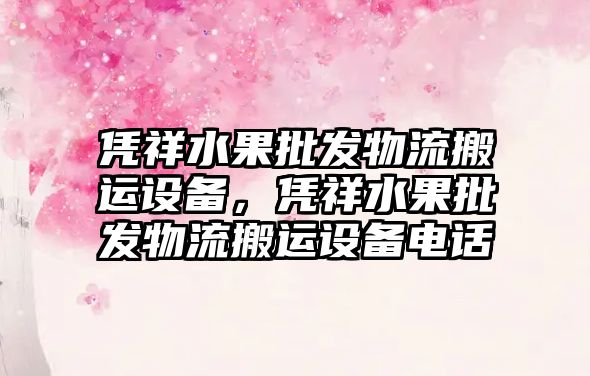 憑祥水果批發物流搬運設備，憑祥水果批發物流搬運設備電話