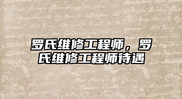 羅氏維修工程師，羅氏維修工程師待遇