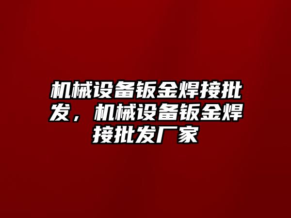 機械設備鈑金焊接批發，機械設備鈑金焊接批發廠家