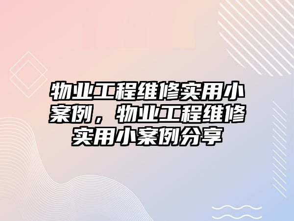 物業工程維修實用小案例，物業工程維修實用小案例分享