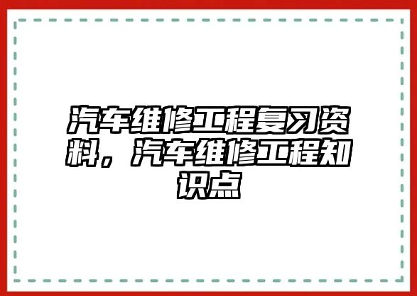 汽車維修工程復習資料，汽車維修工程知識點