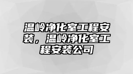 溫嶺凈化室工程安裝，溫嶺凈化室工程安裝公司