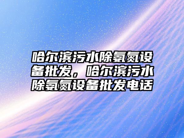 哈爾濱污水除氨氮設備批發，哈爾濱污水除氨氮設備批發電話