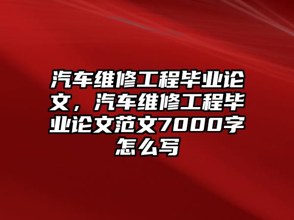 汽車維修工程畢業論文，汽車維修工程畢業論文范文7000字怎么寫