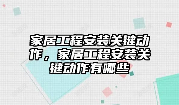 家居工程安裝關鍵動作，家居工程安裝關鍵動作有哪些