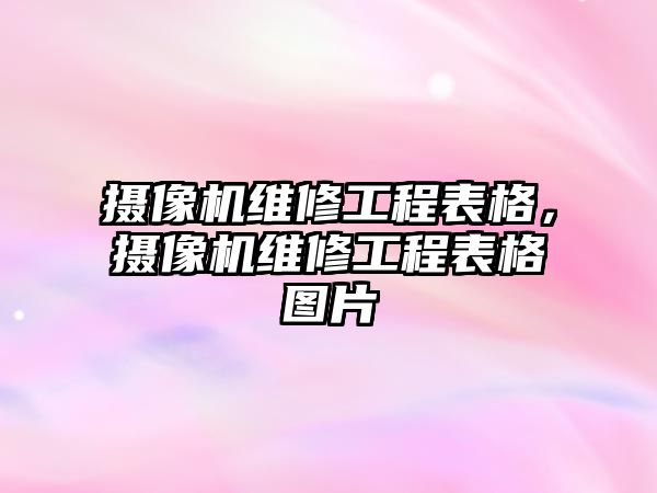 攝像機維修工程表格，攝像機維修工程表格圖片