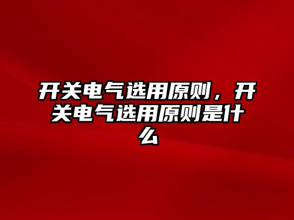 開關電氣選用原則，開關電氣選用原則是什么