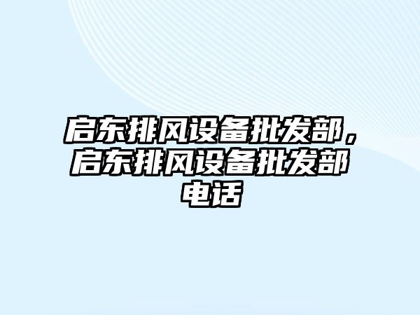 啟東排風設備批發部，啟東排風設備批發部電話