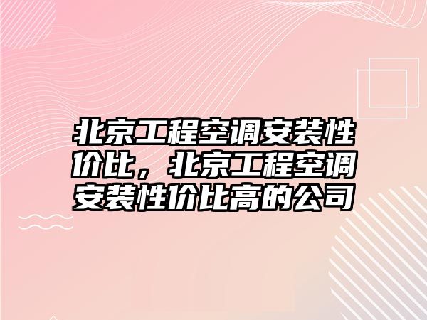 北京工程空調安裝性價比，北京工程空調安裝性價比高的公司