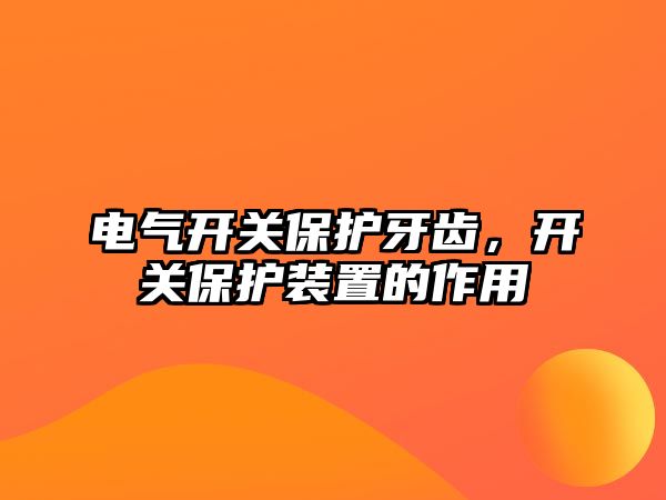 電氣開關保護牙齒，開關保護裝置的作用