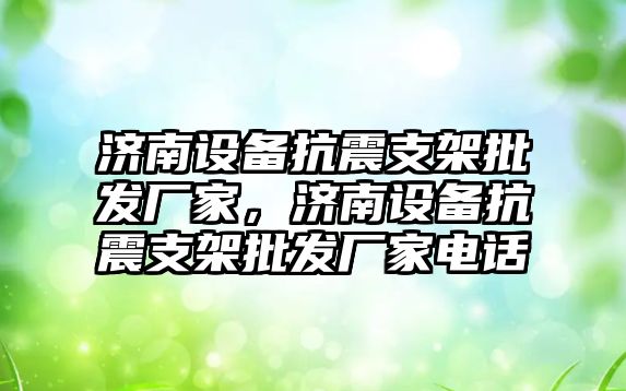 濟南設備抗震支架批發廠家，濟南設備抗震支架批發廠家電話