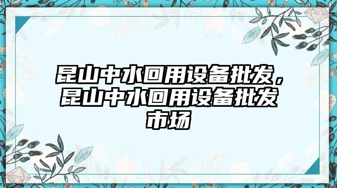 昆山中水回用設備批發，昆山中水回用設備批發市場