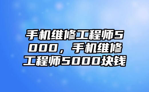 手機維修工程師5000，手機維修工程師5000塊錢