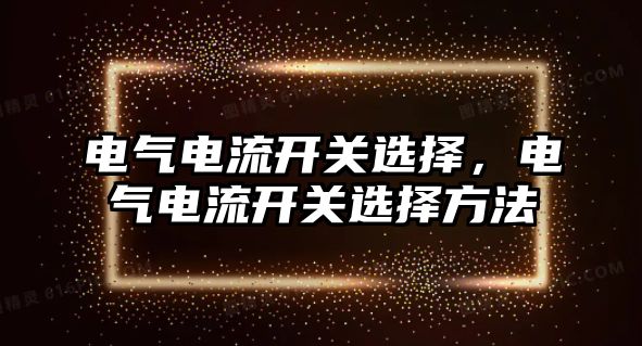 電氣電流開關選擇，電氣電流開關選擇方法