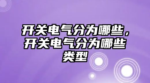 開關電氣分為哪些，開關電氣分為哪些類型