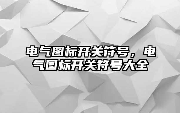 電氣圖標開關符號，電氣圖標開關符號大全