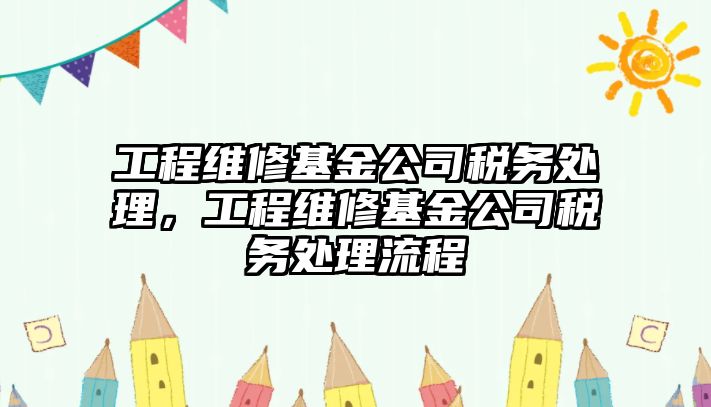 工程維修基金公司稅務處理，工程維修基金公司稅務處理流程