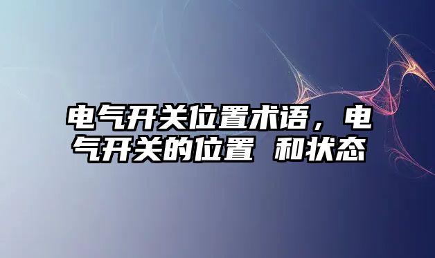 電氣開關位置術語，電氣開關的位置 和狀態