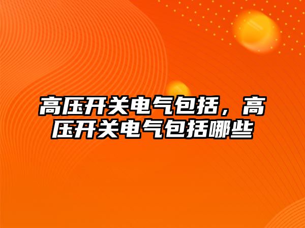 高壓開關電氣包括，高壓開關電氣包括哪些