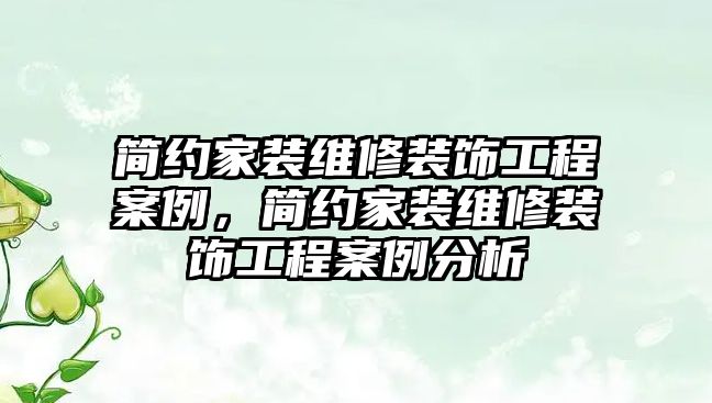 簡約家裝維修裝飾工程案例，簡約家裝維修裝飾工程案例分析