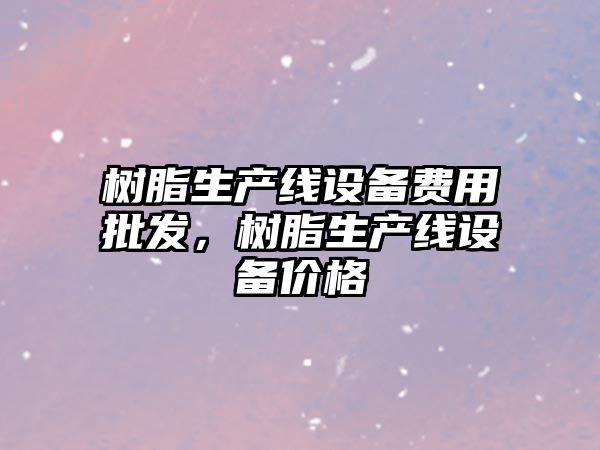 樹脂生產線設備費用批發，樹脂生產線設備價格