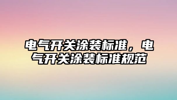 電氣開關涂裝標準，電氣開關涂裝標準規范