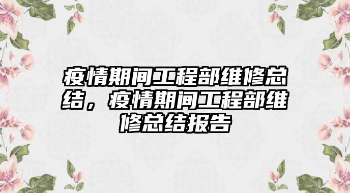 疫情期間工程部維修總結，疫情期間工程部維修總結報告