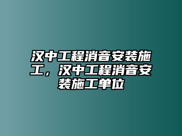 漢中工程消音安裝施工，漢中工程消音安裝施工單位