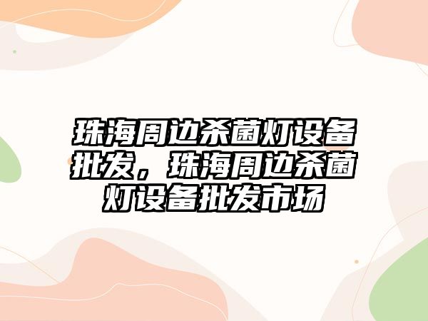 珠海周邊殺菌燈設備批發，珠海周邊殺菌燈設備批發市場