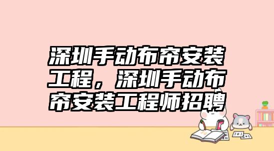 深圳手動布簾安裝工程，深圳手動布簾安裝工程師招聘