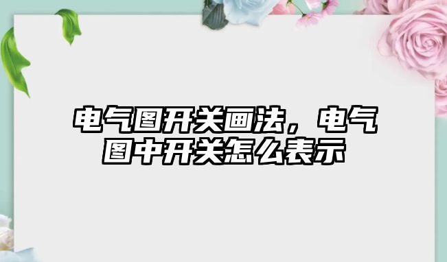 電氣圖開關畫法，電氣圖中開關怎么表示