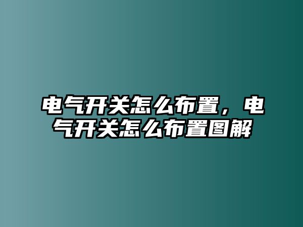 電氣開關怎么布置，電氣開關怎么布置圖解