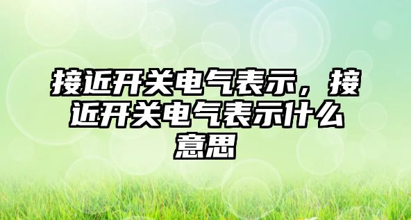 接近開關電氣表示，接近開關電氣表示什么意思