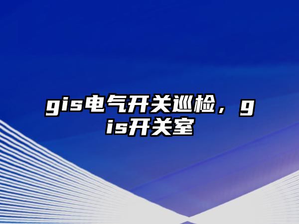 gis電氣開關巡檢，gis開關室