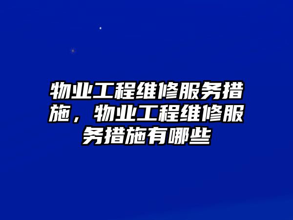 物業工程維修服務措施，物業工程維修服務措施有哪些