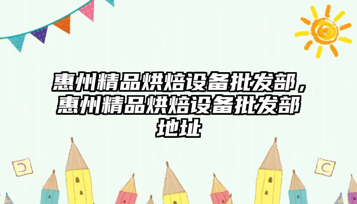 惠州精品烘焙設備批發部，惠州精品烘焙設備批發部地址