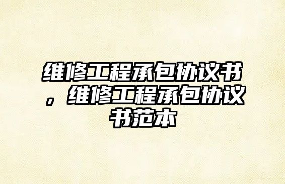 維修工程承包協議書，維修工程承包協議書范本