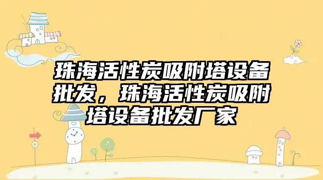 珠?；钚蕴课剿O備批發，珠海活性炭吸附塔設備批發廠家