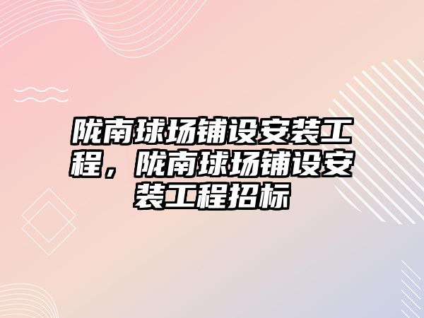 隴南球場鋪設安裝工程，隴南球場鋪設安裝工程招標