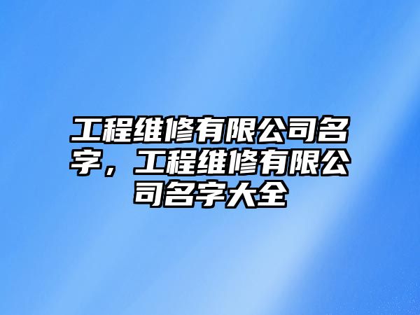 工程維修有限公司名字，工程維修有限公司名字大全